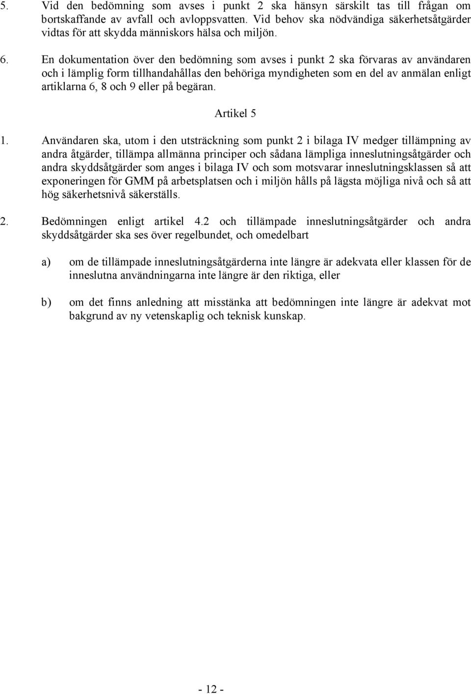 En dokumentation över den bedömning som avses i punkt 2 ska förvaras av användaren och i lämplig form tillhandahållas den behöriga myndigheten som en del av anmälan enligt artiklarna 6, 8 och 9 eller