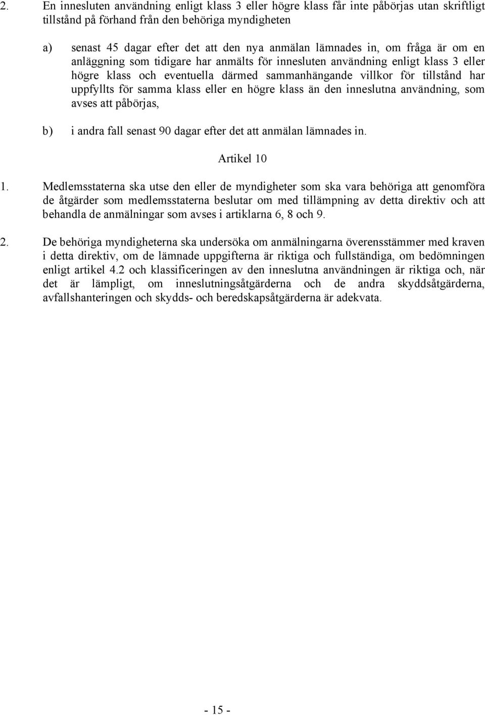 för samma klass eller en högre klass än den inneslutna användning, som avses att påbörjas, b) i andra fall senast 90 dagar efter det att anmälan lämnades in. Artikel 10 1.