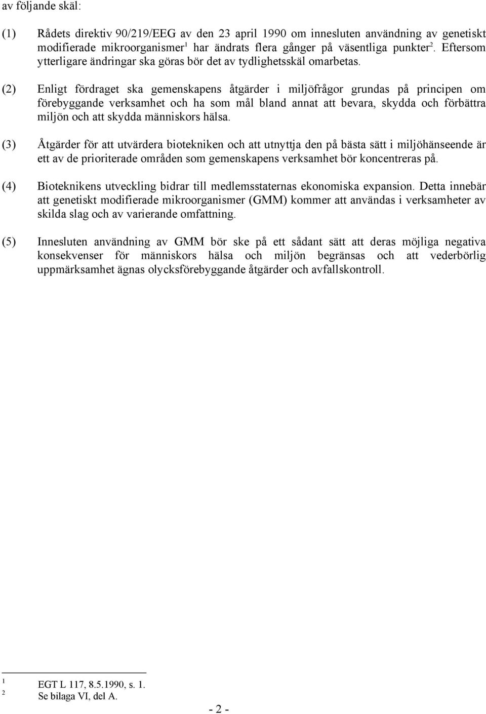 (2) Enligt fördraget ska gemenskapens åtgärder i miljöfrågor grundas på principen om förebyggande verksamhet och ha som mål bland annat att bevara, skydda och förbättra miljön och att skydda