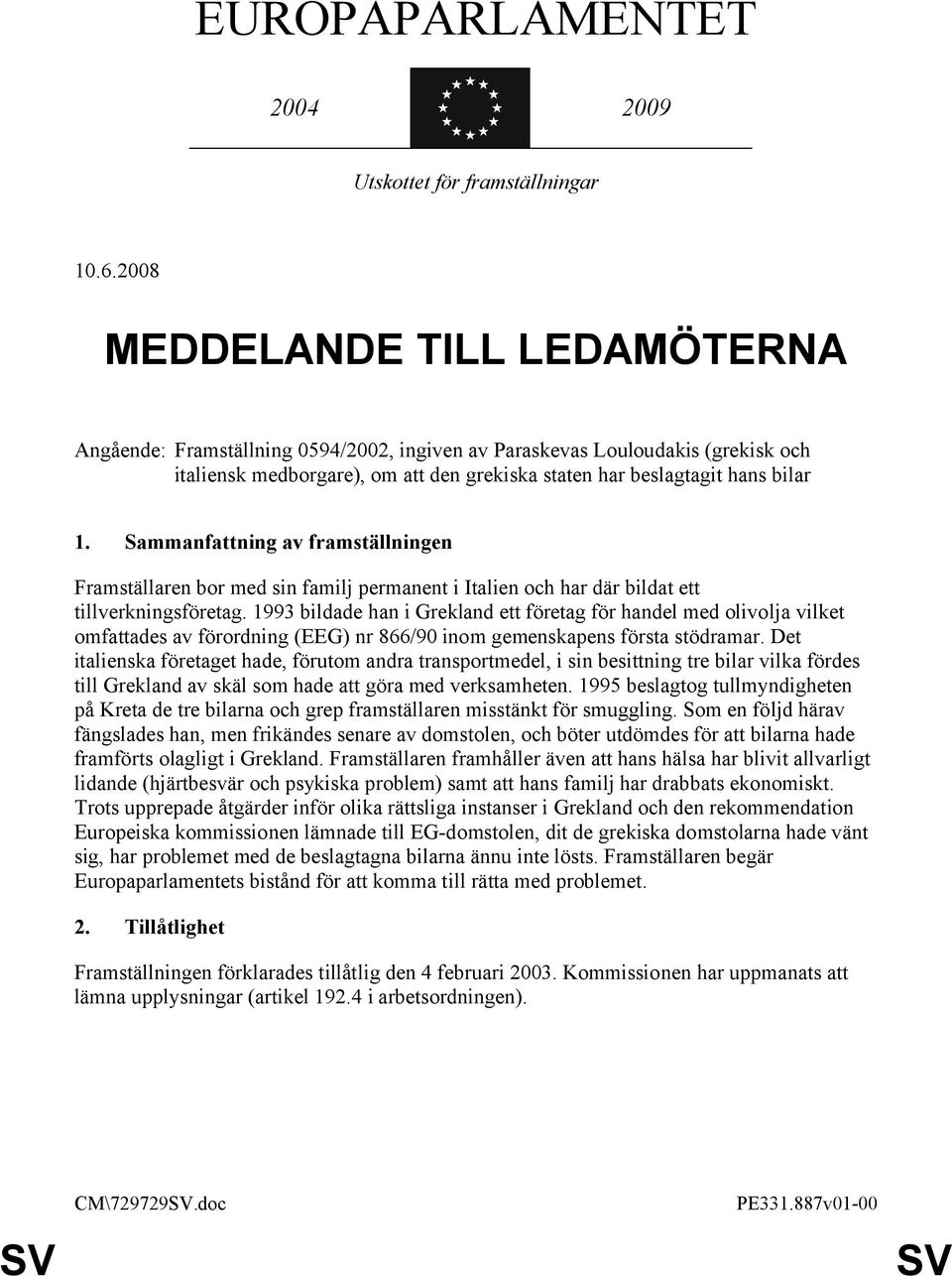 Sammanfattning av framställningen Framställaren bor med sin familj permanent i Italien och har där bildat ett tillverkningsföretag.