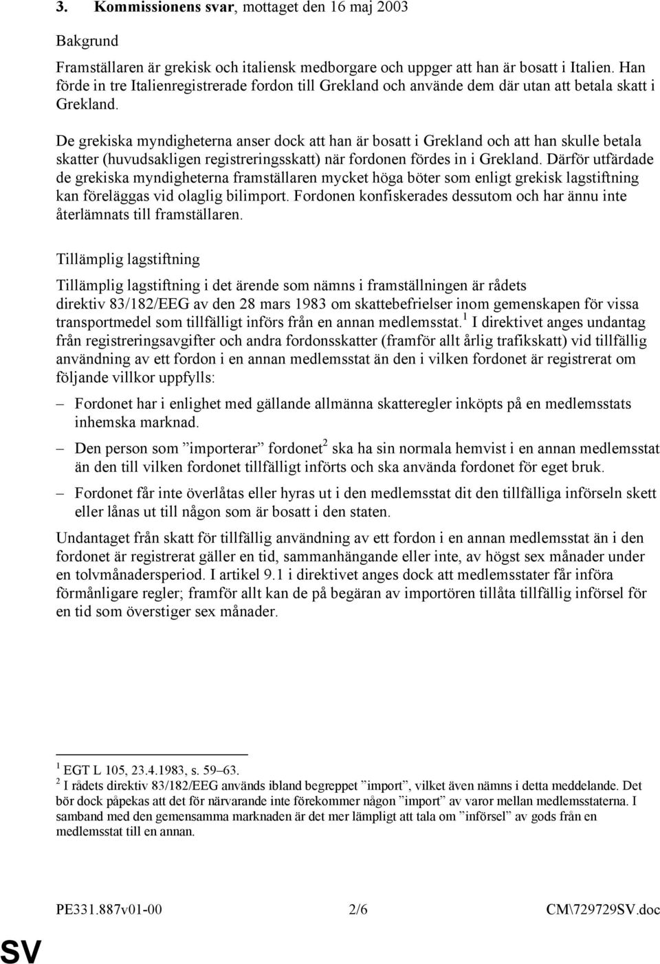 De grekiska myndigheterna anser dock att han är bosatt i Grekland och att han skulle betala skatter (huvudsakligen registreringsskatt) när fordonen fördes in i Grekland.