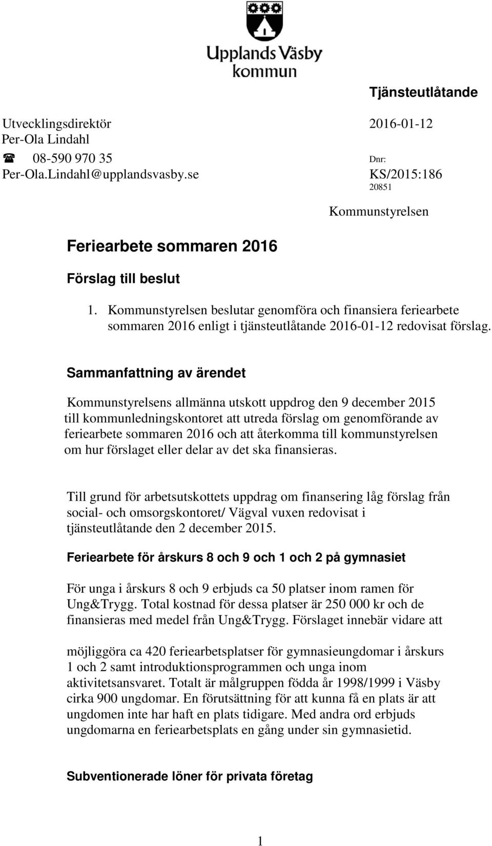 Sammanfattning av ärendet Kommunstyrelsens allmänna utskott uppdrog den 9 december 2015 till kommunledningskontoret att utreda förslag om genomförande av feriearbete sommaren 2016 och att återkomma