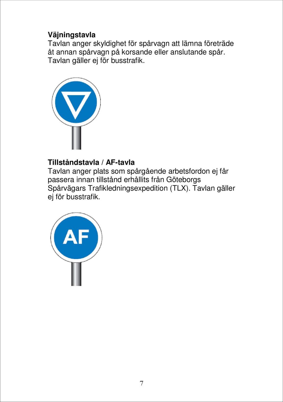 Tillståndstavla / AF-tavla Tavlan anger plats som spårgående arbetsfordon ej får passera