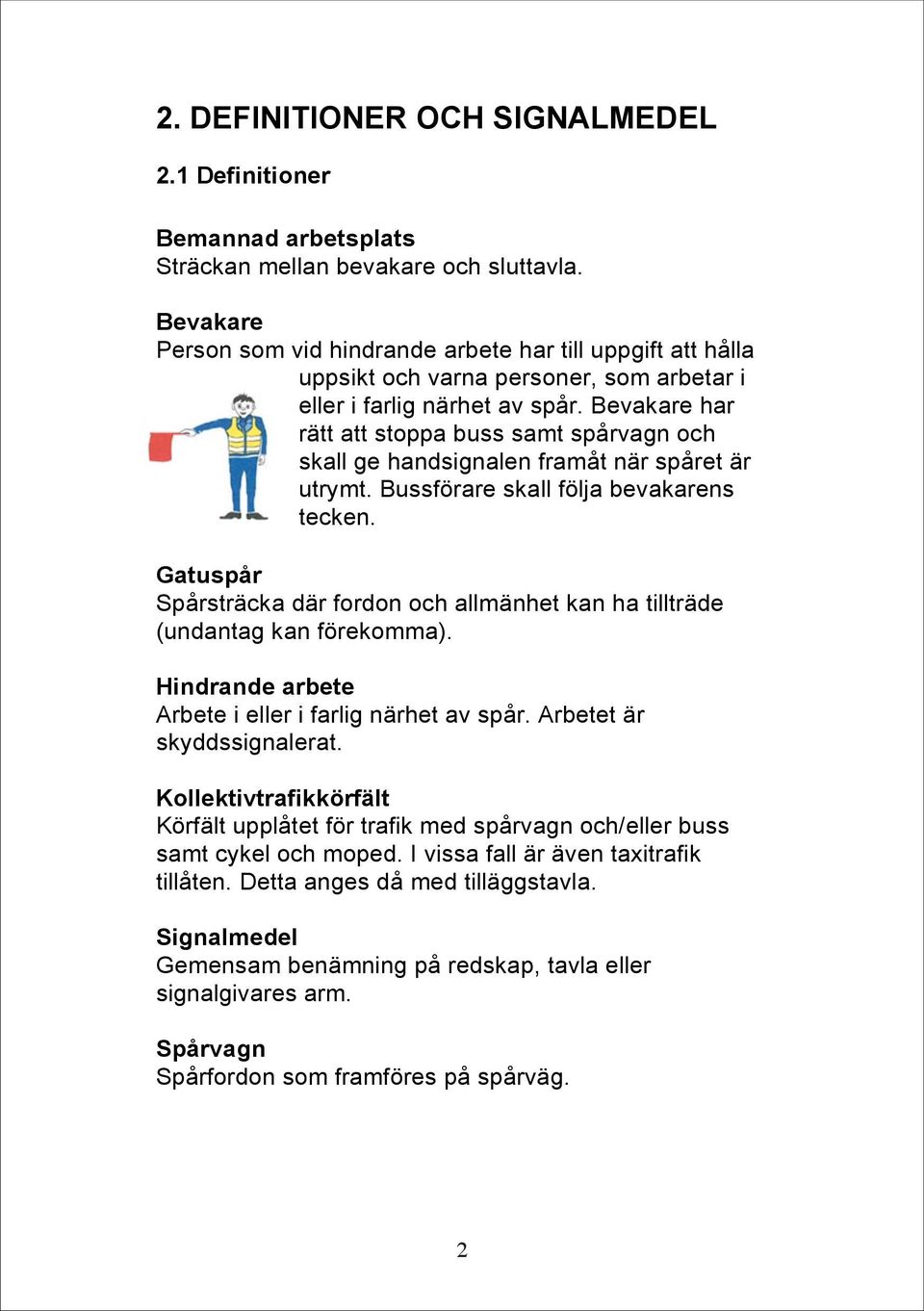 Bevakare har rätt att stoppa buss samt spårvagn och skall ge handsignalen framåt när spåret är utrymt. Bussförare skall följa bevakarens tecken.