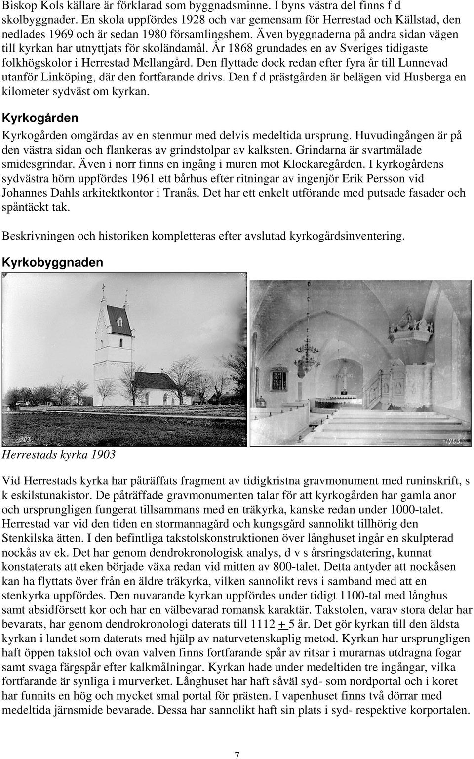 Även byggnaderna på andra sidan vägen till kyrkan har utnyttjats för skoländamål. År 1868 grundades en av Sveriges tidigaste folkhögskolor i Herrestad Mellangård.