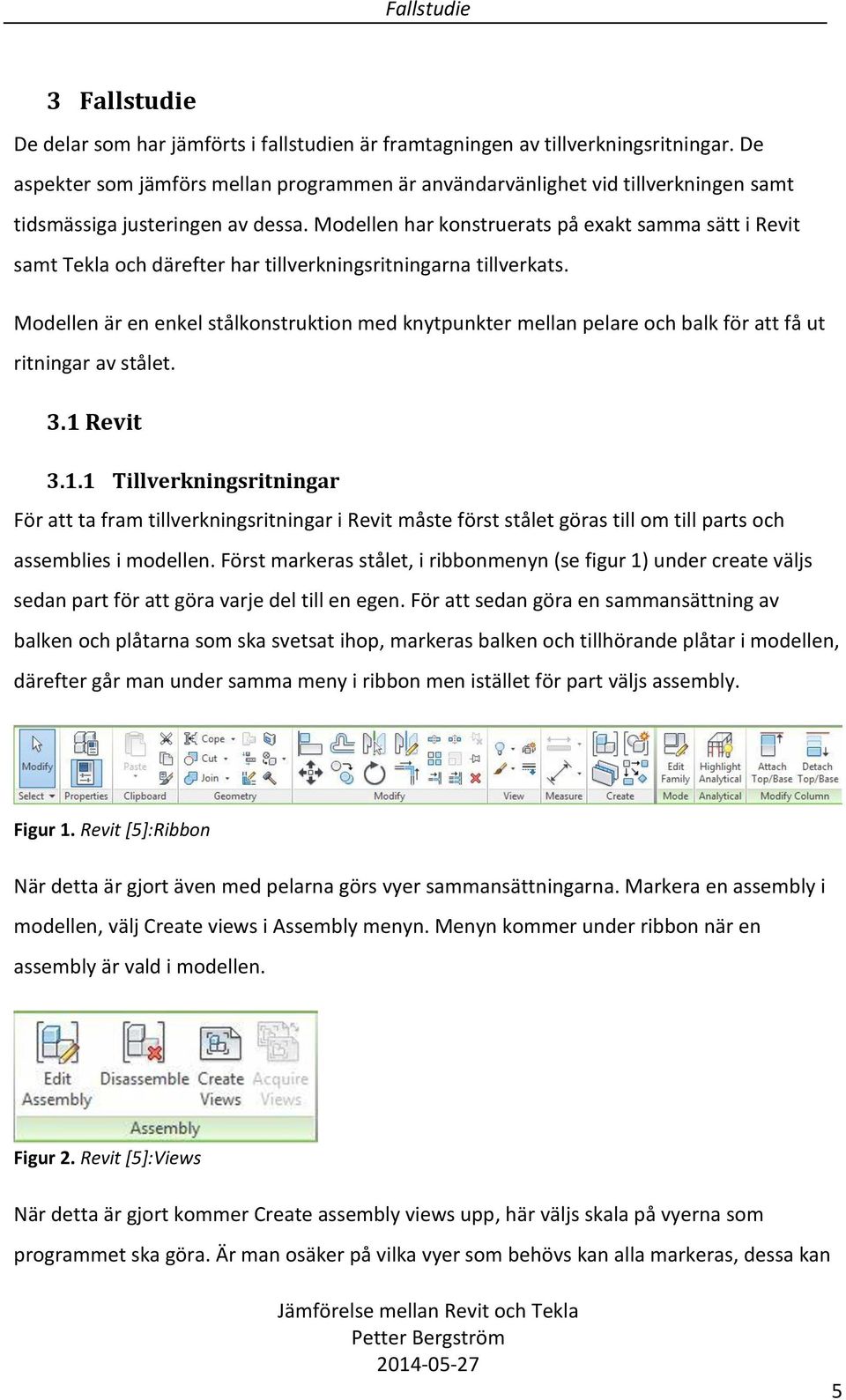 Modellen har konstruerats på exakt samma sätt i Revit samt Tekla och därefter har tillverkningsritningarna tillverkats.