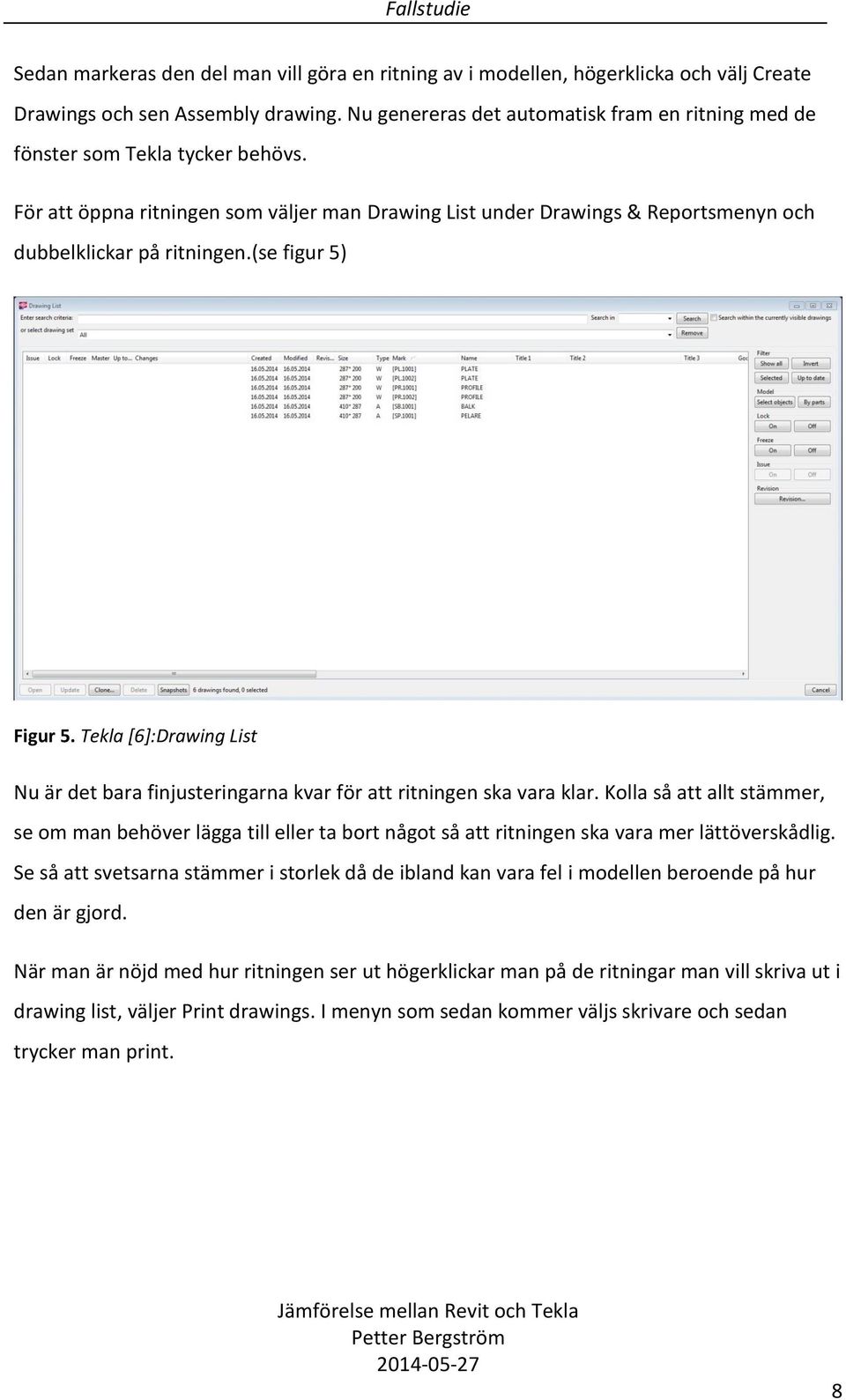 (se figur 5) Figur 5. Tekla [6]:Drawing List Nu är det bara finjusteringarna kvar för att ritningen ska vara klar.