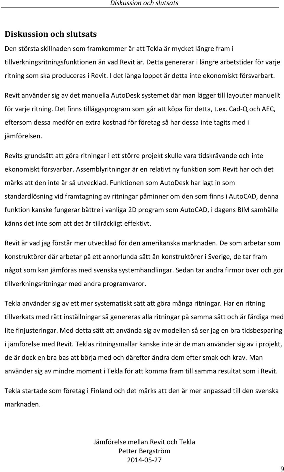 Revit använder sig av det manuella AutoDesk systemet där man lägger till layouter manuellt för varje ritning. Det finns tilläggsprogram som går att köpa för detta, t.ex.