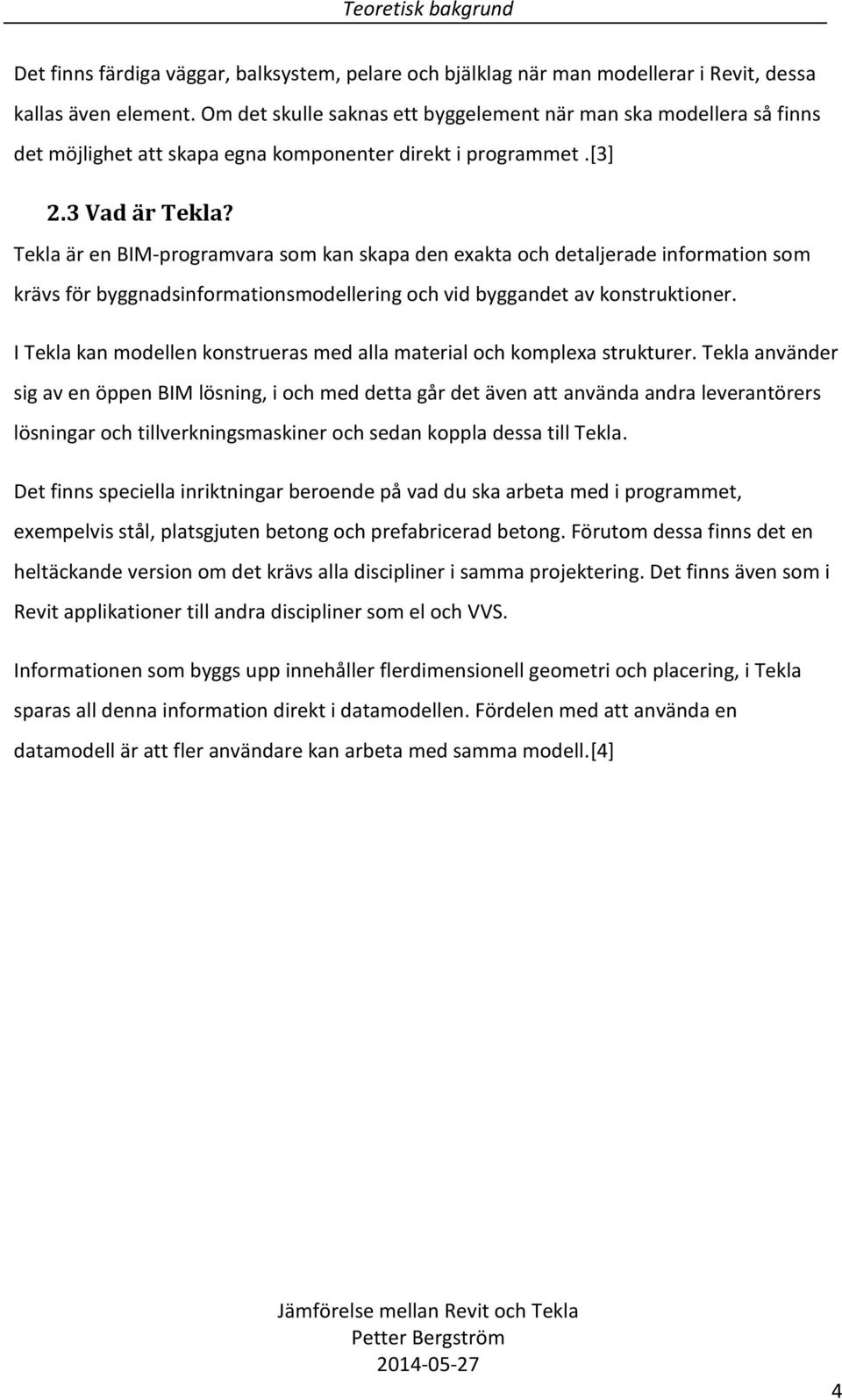 Tekla är en BIM-programvara som kan skapa den exakta och detaljerade information som krävs för byggnadsinformationsmodellering och vid byggandet av konstruktioner.