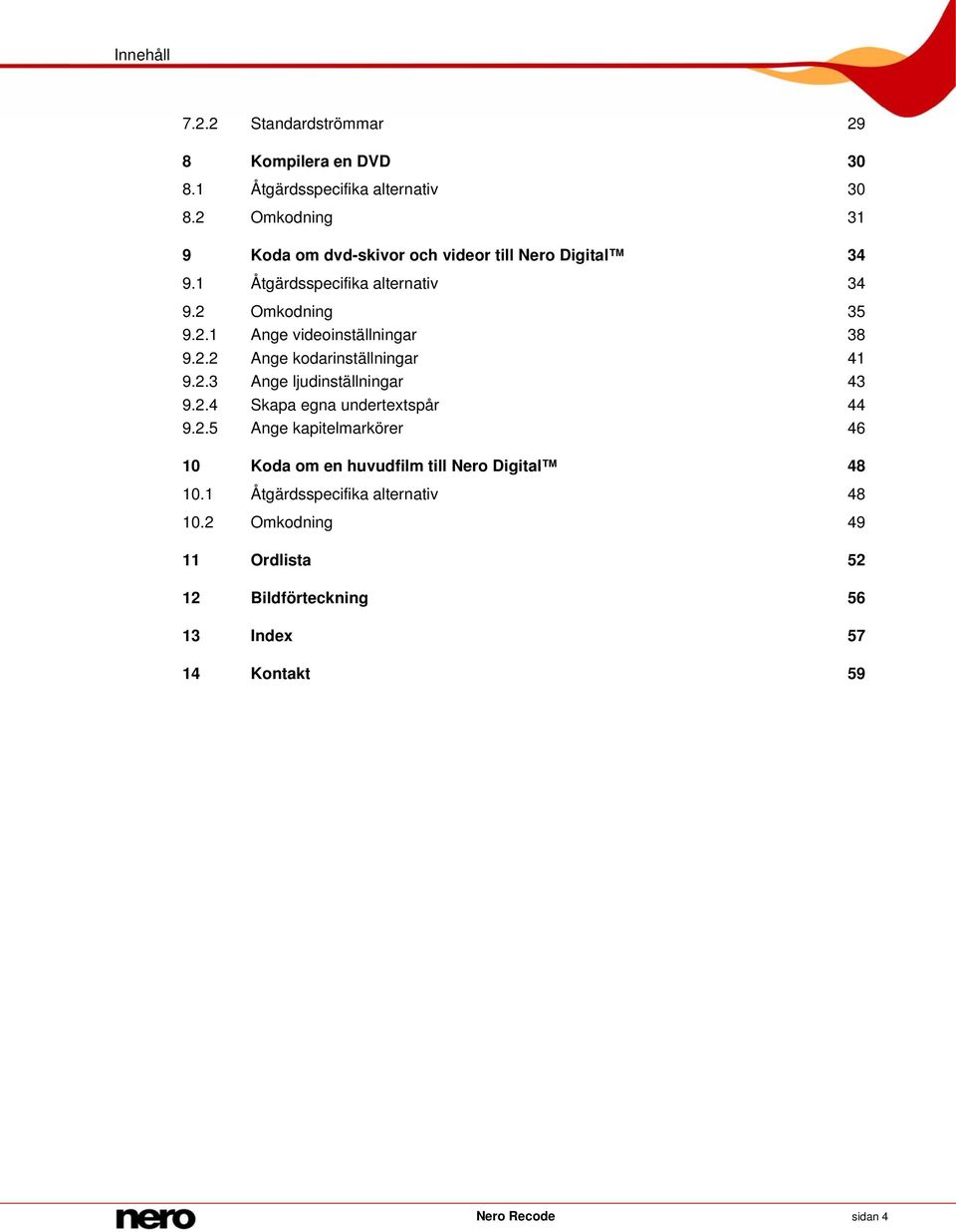 2.2 Ange kodarinställningar 41 9.2.3 Ange ljudinställningar 43 9.2.4 Skapa egna undertextspår 44 9.2.5 Ange kapitelmarkörer 46 10 Koda om en huvudfilm till Nero Digital 48 10.