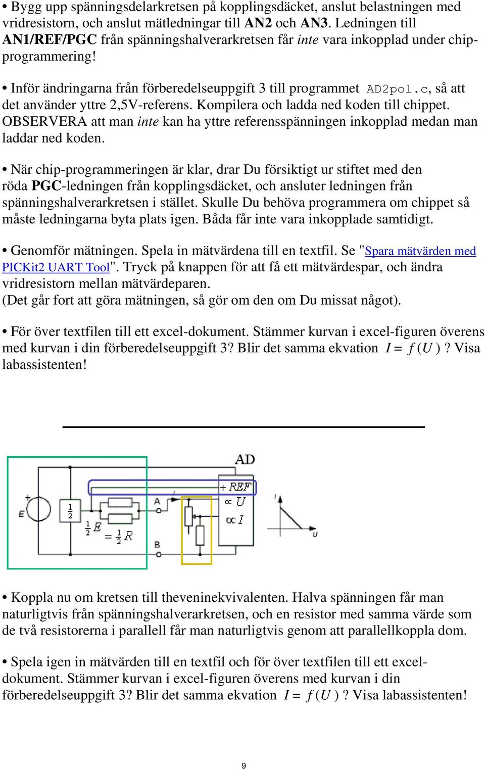 c, så att det använder yttre 2,5V-referens. Kompilera och ladda ned koden till chippet. OBSERVERA att man inte kan ha yttre referensspänningen inkopplad medan man laddar ned koden.