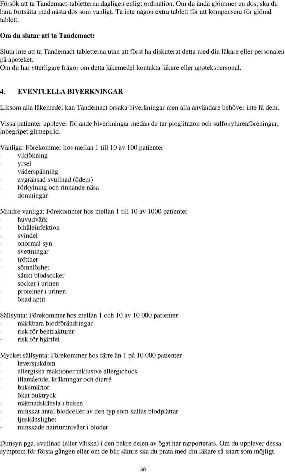 Om du slutar att ta Tandemact: Sluta inte att ta Tandemact-tabletterna utan att först ha diskuterat detta med din läkare eller personalen på apoteket.