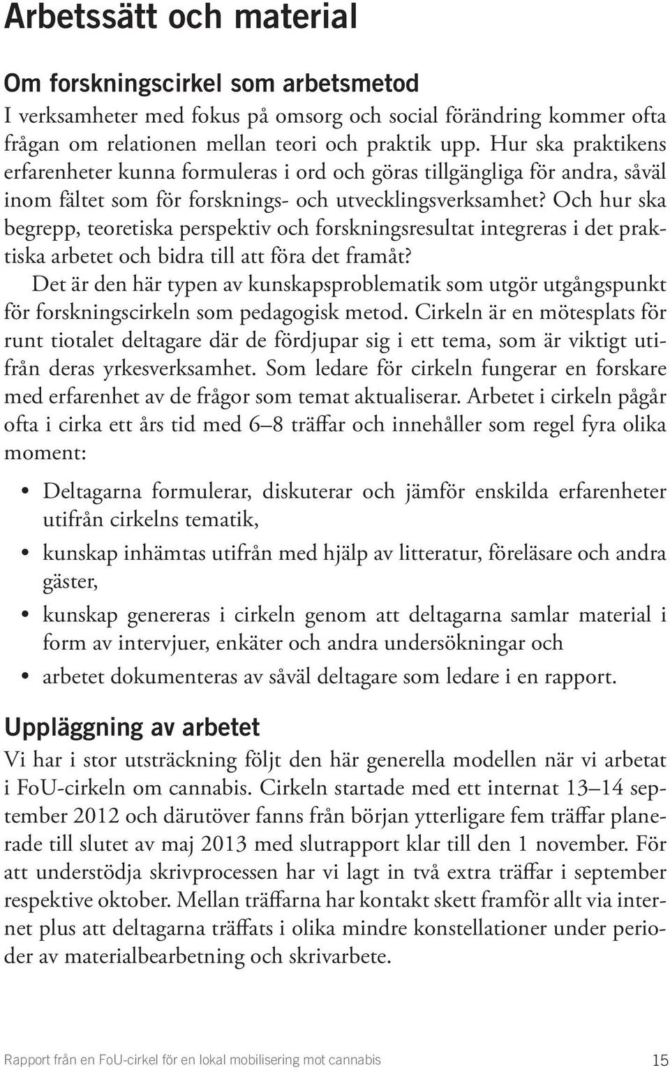 Och hur ska begrepp, teoretiska perspektiv och forskningsresultat integreras i det praktiska arbetet och bidra till att föra det framåt?