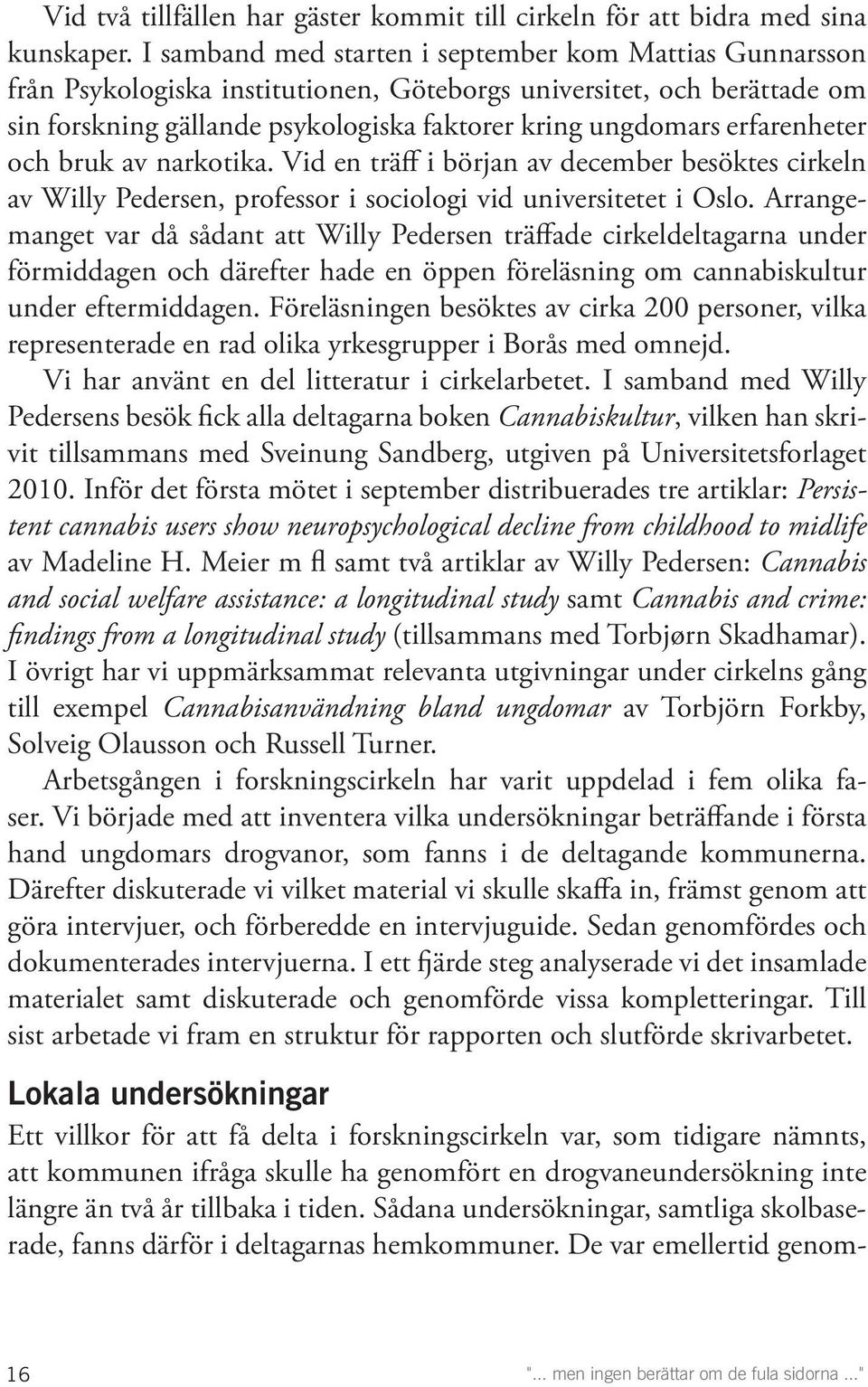 erfarenheter och bruk av narkotika. Vid en träff i början av december besöktes cirkeln av Willy Pedersen, professor i sociologi vid universitetet i Oslo.