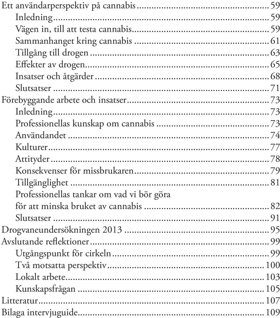 ..77 Attityder...78 Konsekvenser för missbrukaren...79 Tillgänglighet...81 Professionellas tankar om vad vi bör göra för att minska bruket av cannabis...82 Slutsatser.