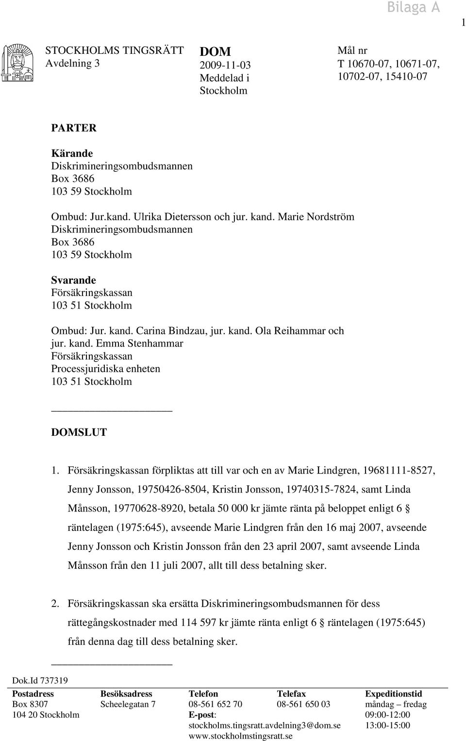 Carina Bindzau, jur. kand. Ola Reihammar och jur. kand. Emma Stenhammar Försäkringskassan Processjuridiska enheten 103 51 Stockholm SLUT 1.