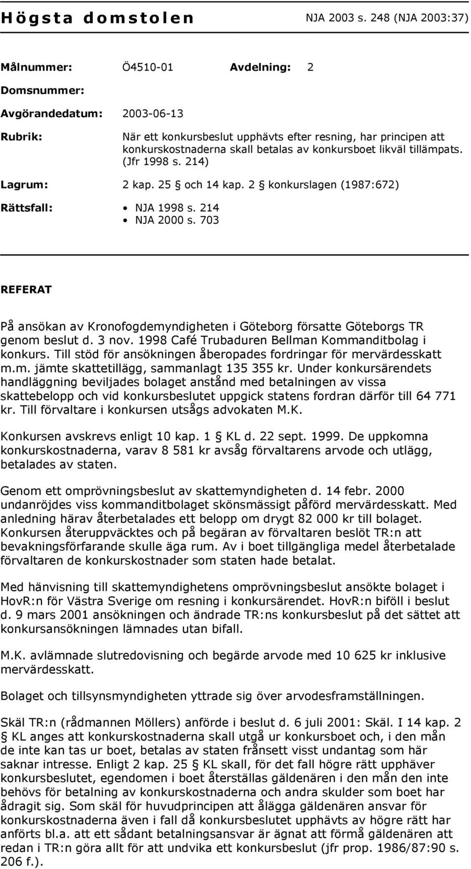 konkursboet likväl tillämpats. (Jfr 1998 s. 214) Lagrum: 2 kap. 25 och 14 kap. 2 konkurslagen (1987:672) Rättsfall: NJA 1998 s. 214 NJA 2000 s.