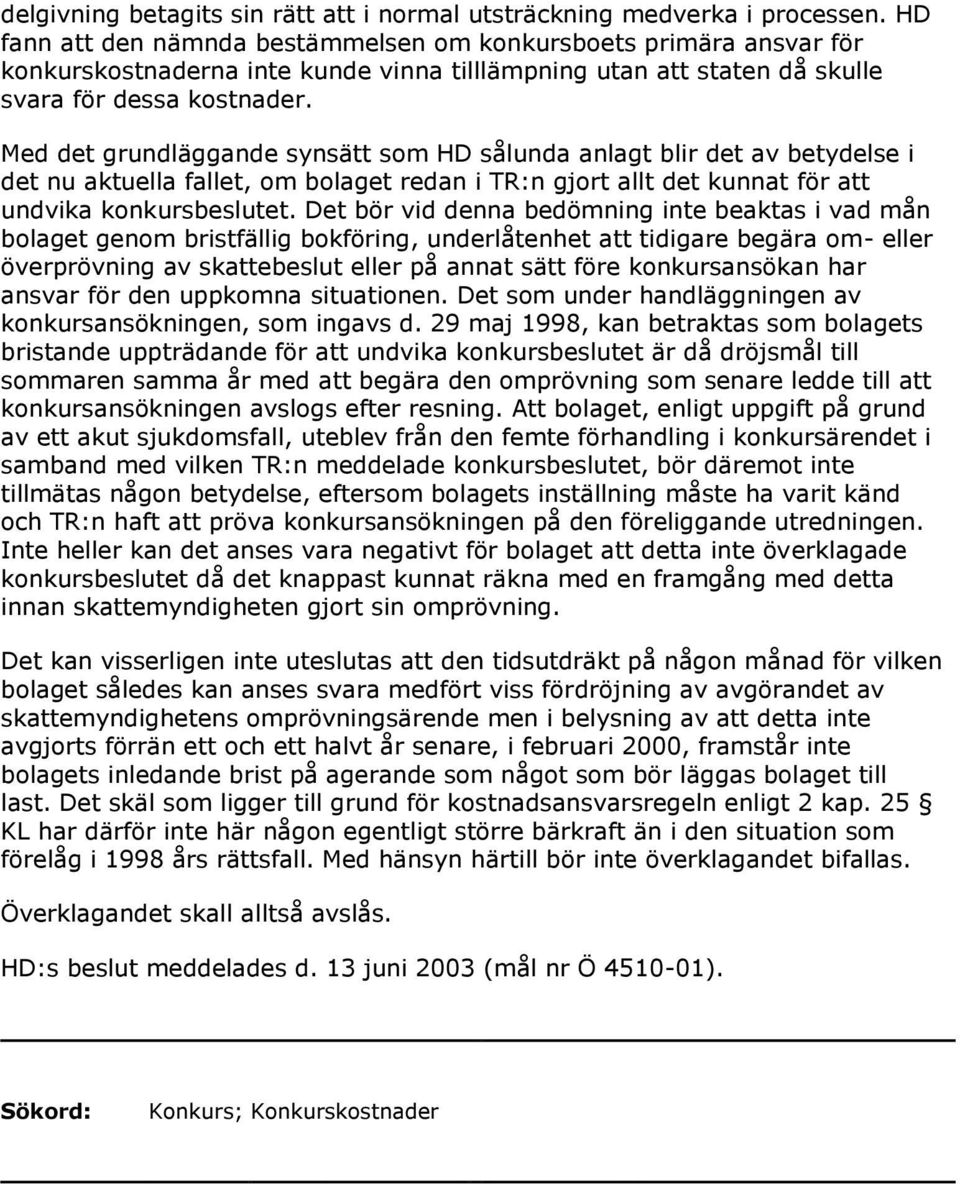 Med det grundläggande synsätt som HD sålunda anlagt blir det av betydelse i det nu aktuella fallet, om bolaget redan i TR:n gjort allt det kunnat för att undvika konkursbeslutet.