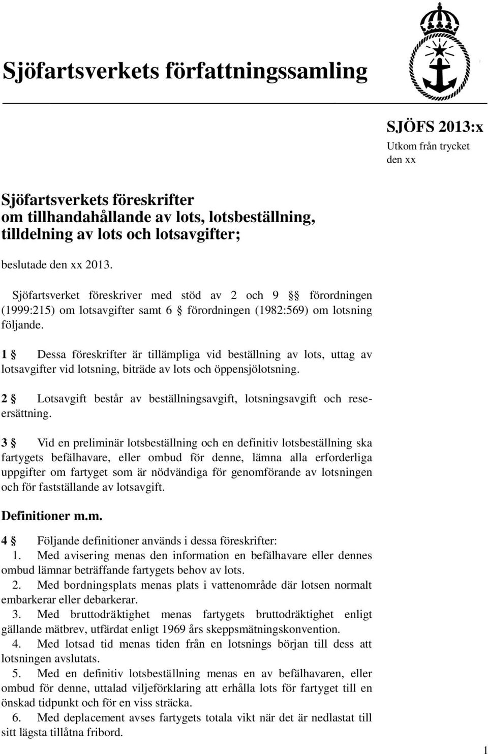 1 Dessa föreskrifter är tillämpliga vid beställning av lots, uttag av lotsavgifter vid lotsning, biträde av lots och öppensjölotsning.