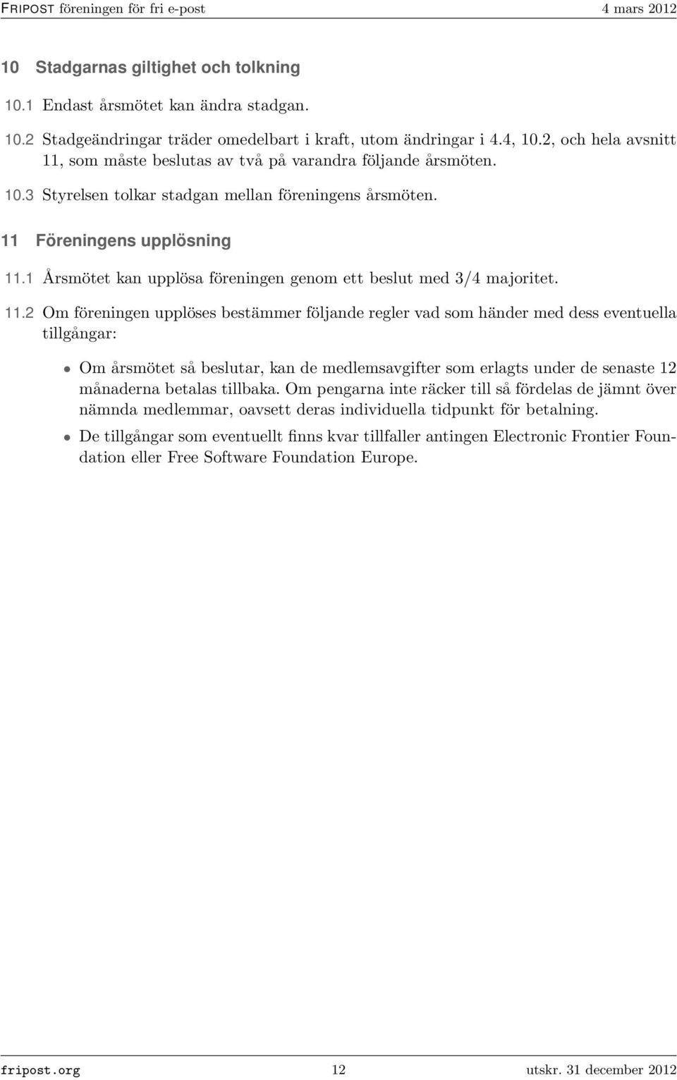 1 Årsmötet kan upplösa föreningen genom ett beslut med 3/4 majoritet. 11.