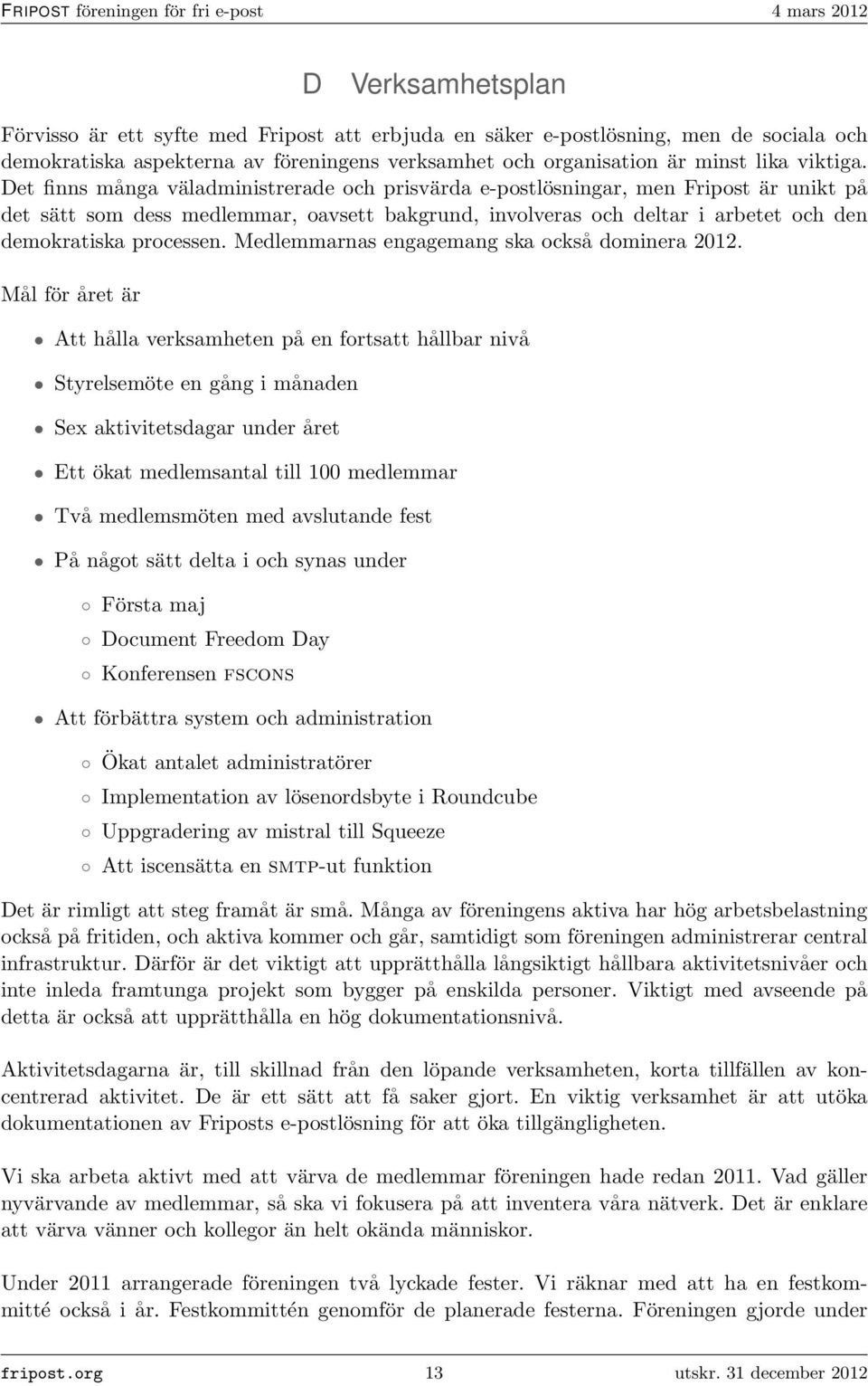 Medlemmarnas engagemang ska också dominera 2012.