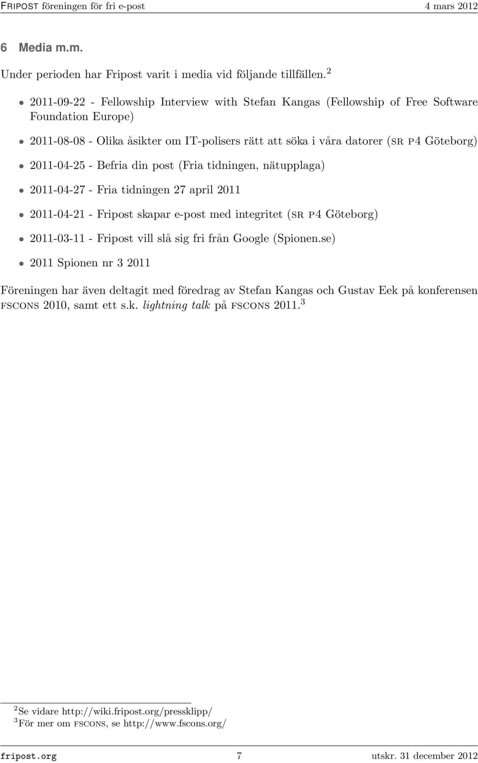 2011-04-25 - Befria din post (Fria tidningen, nätupplaga) 2011-04-27 - Fria tidningen 27 april 2011 2011-04-21 - Fripost skapar e-post med integritet (sr p4 Göteborg) 2011-03-11 - Fripost vill slå