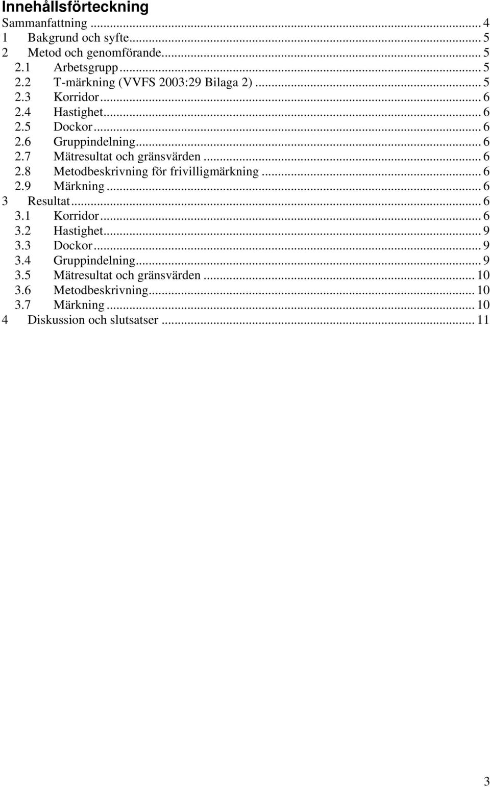 .. 6 2.9 Märkning... 6 3 Resultat... 6 3.1 Korridor... 6 3.2 Hastighet... 9 3.3 Dockor... 9 3.4 Gruppindelning... 9 3.5 Mätresultat och gränsvärden.