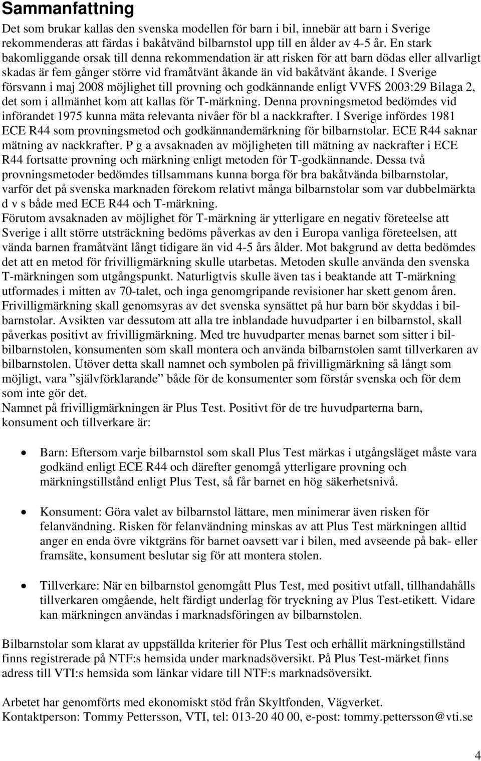 I Sverige försvann i maj 2008 möjlighet till provning och godkännande enligt VVFS 2003:29 Bilaga 2, det som i allmänhet kom att kallas för T-märkning.