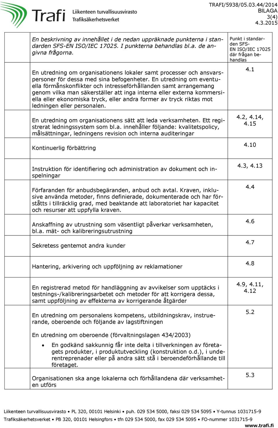 En utredning om eventuella förmånskonflikter och intresseförhållanden samt arrangemang genom vilka man säkerställer att inga interna eller externa kommersiella eller ekonomiska tryck, eller andra