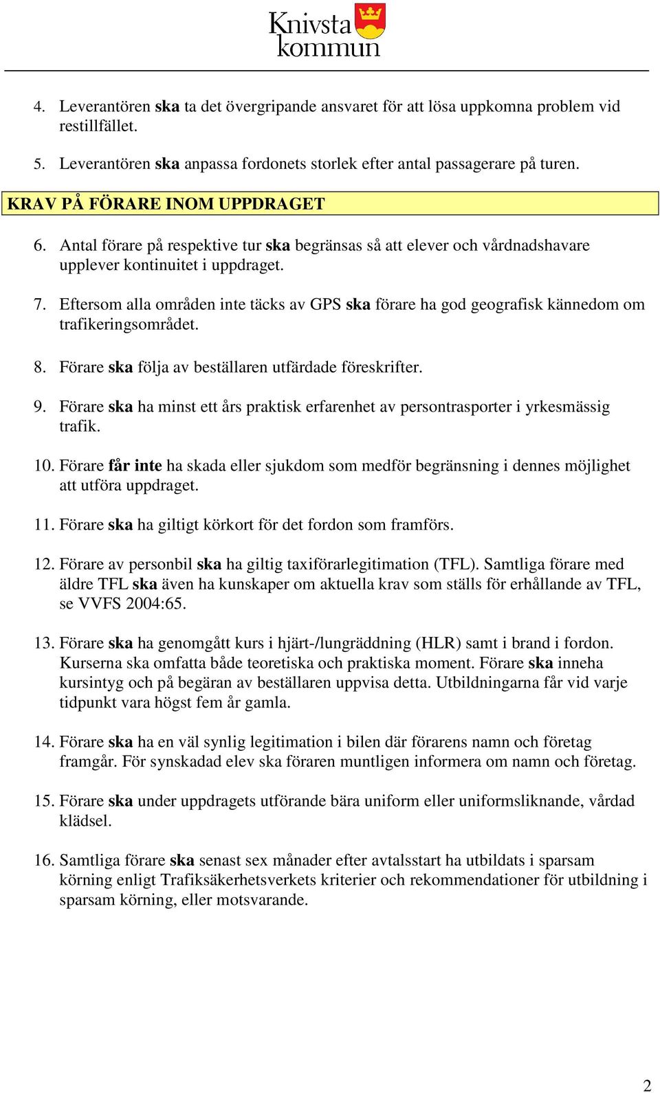 Eftersom alla områden inte täcks av GPS ska förare ha god geografisk kännedom om trafikeringsområdet. 8. Förare ska följa av beställaren utfärdade föreskrifter. 9.