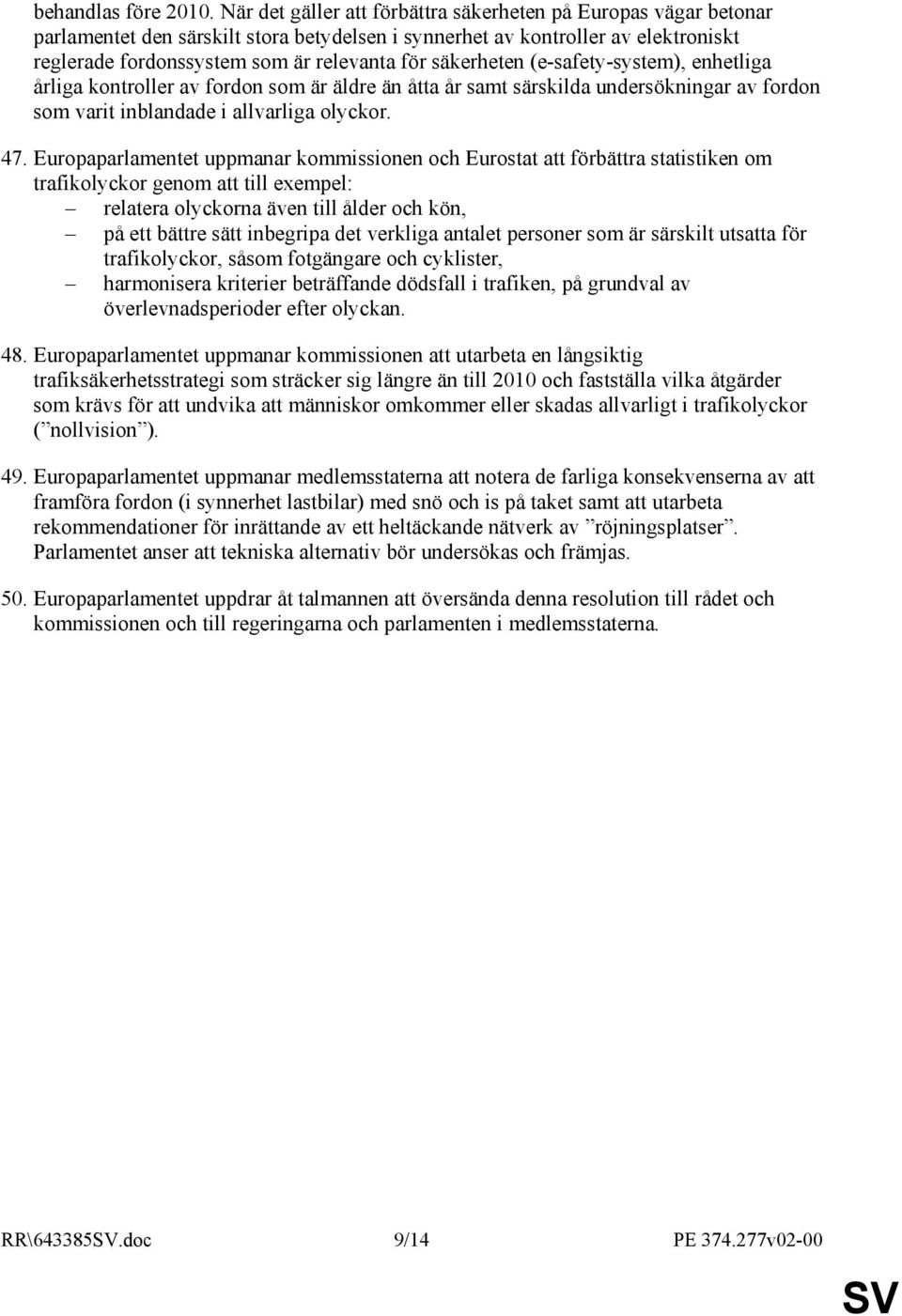 säkerheten (e-safety-system), enhetliga årliga kontroller av fordon som är äldre än åtta år samt särskilda undersökningar av fordon som varit inblandade i allvarliga olyckor. 47.