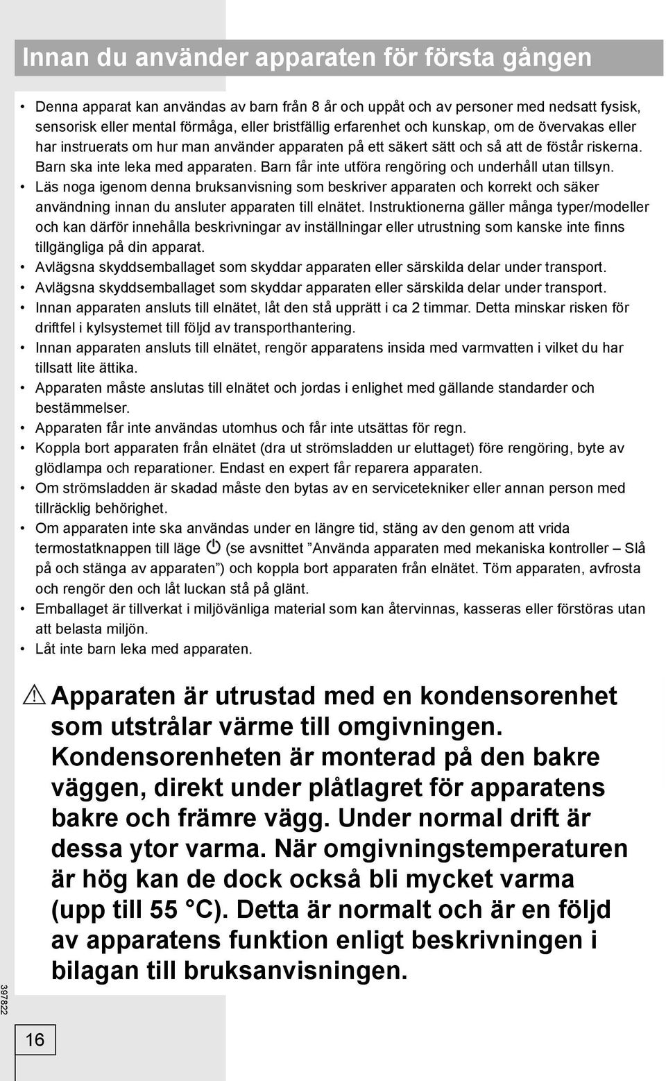 Barn får inte utföra rengöring och underhåll utan tillsyn. Läs noga igenom denna bruksanvisning som beskriver apparaten och korrekt och säker användning innan du ansluter apparaten till elnätet.