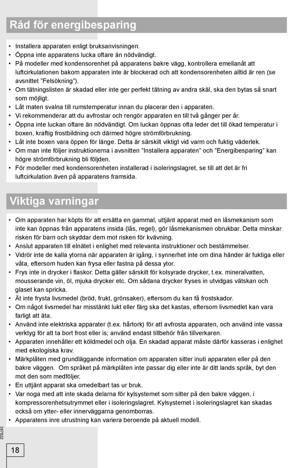 ). Om tätningslisten är skadad eller inte ger perfekt tätning av andra skäl, ska den bytas så snart som möjligt. Låt maten svalna till rumstemperatur innan du placerar den i apparaten.