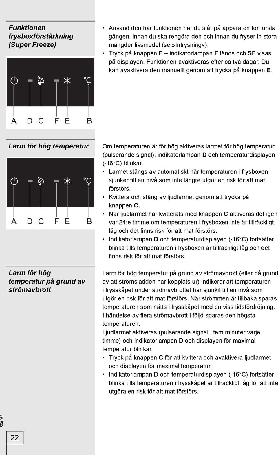 Larm för hög temperatur Larm för hög temperatur på grund av strömavbrott Om temperaturen är för hög aktiveras larmet för hög temperatur (pulserande signal); indikatorlampan D och temperaturdisplayen