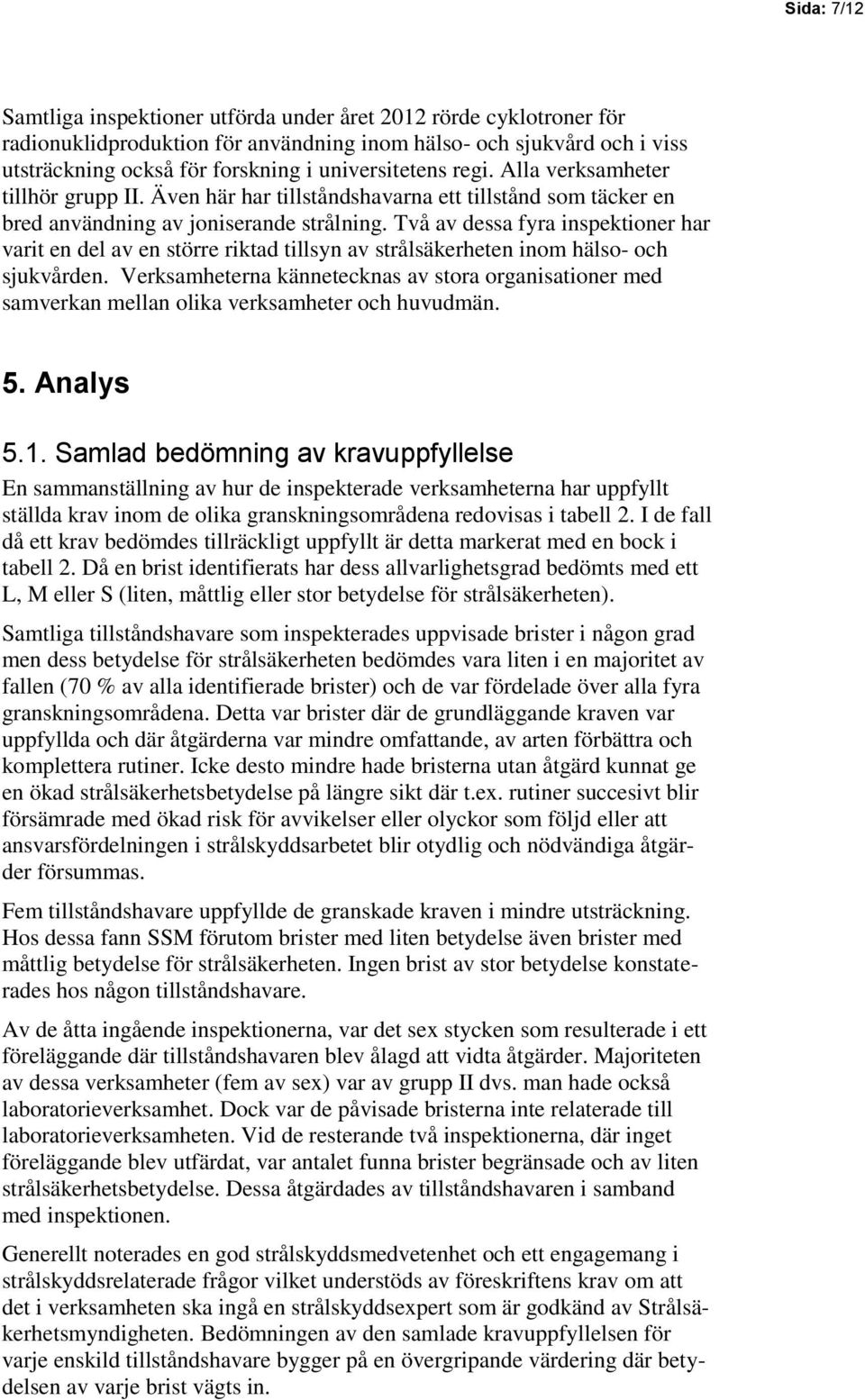 Två av dessa fyra inspektioner har varit en del av en större riktad tillsyn av strålsäkerheten inom hälso- och sjukvården.