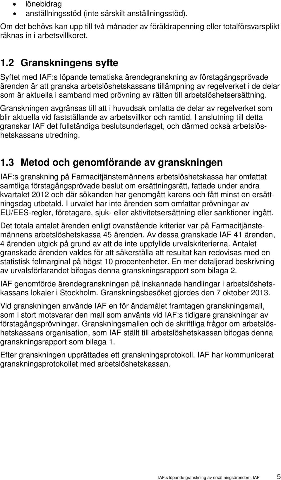 samband med prövning av rätten till arbetslöshetsersättning. Granskningen avgränsas till att i huvudsak omfatta de delar av regelverket som blir aktuella vid fastställande av arbetsvillkor och ramtid.