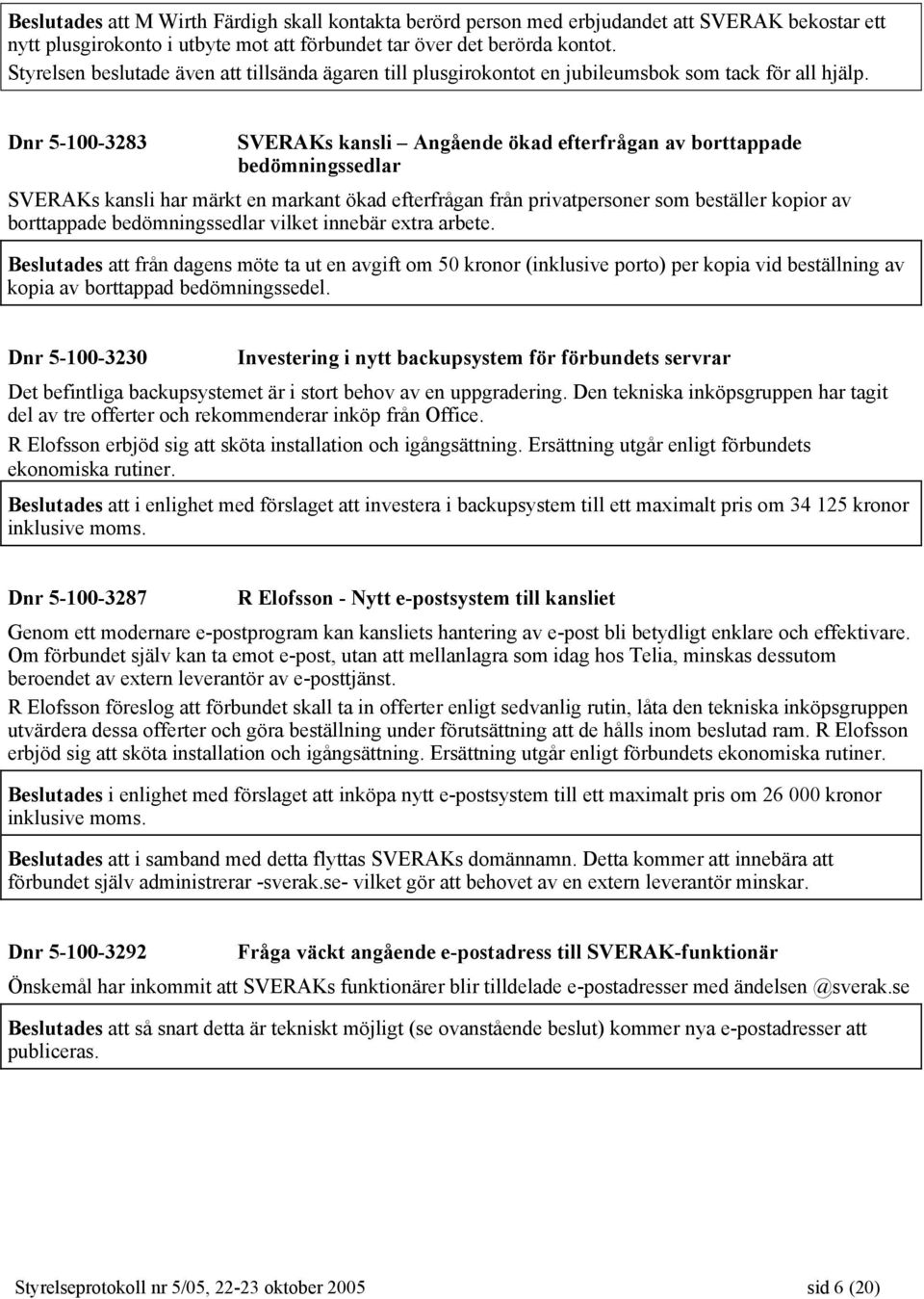 Dnr 5-100-3283 SVERAKs kansli Angående ökad efterfrågan av borttappade bedömningssedlar SVERAKs kansli har märkt en markant ökad efterfrågan från privatpersoner som beställer kopior av borttappade