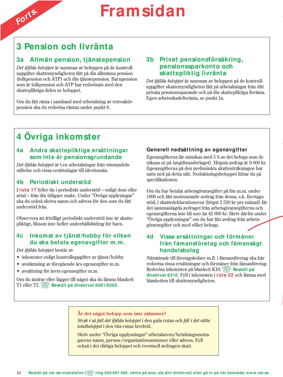 ATP) och din tjänstepension. Barnpension som är folkpension och ATP har redovisats med den skattepliktiga delen av beloppet.