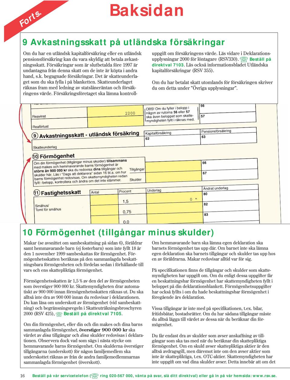 Skatteunderlaget räknas fram med ledning av statslåneräntan och försäkringens värde. Försäkringsföretaget ska lämna kontrolluppgift om försäkringens värde.