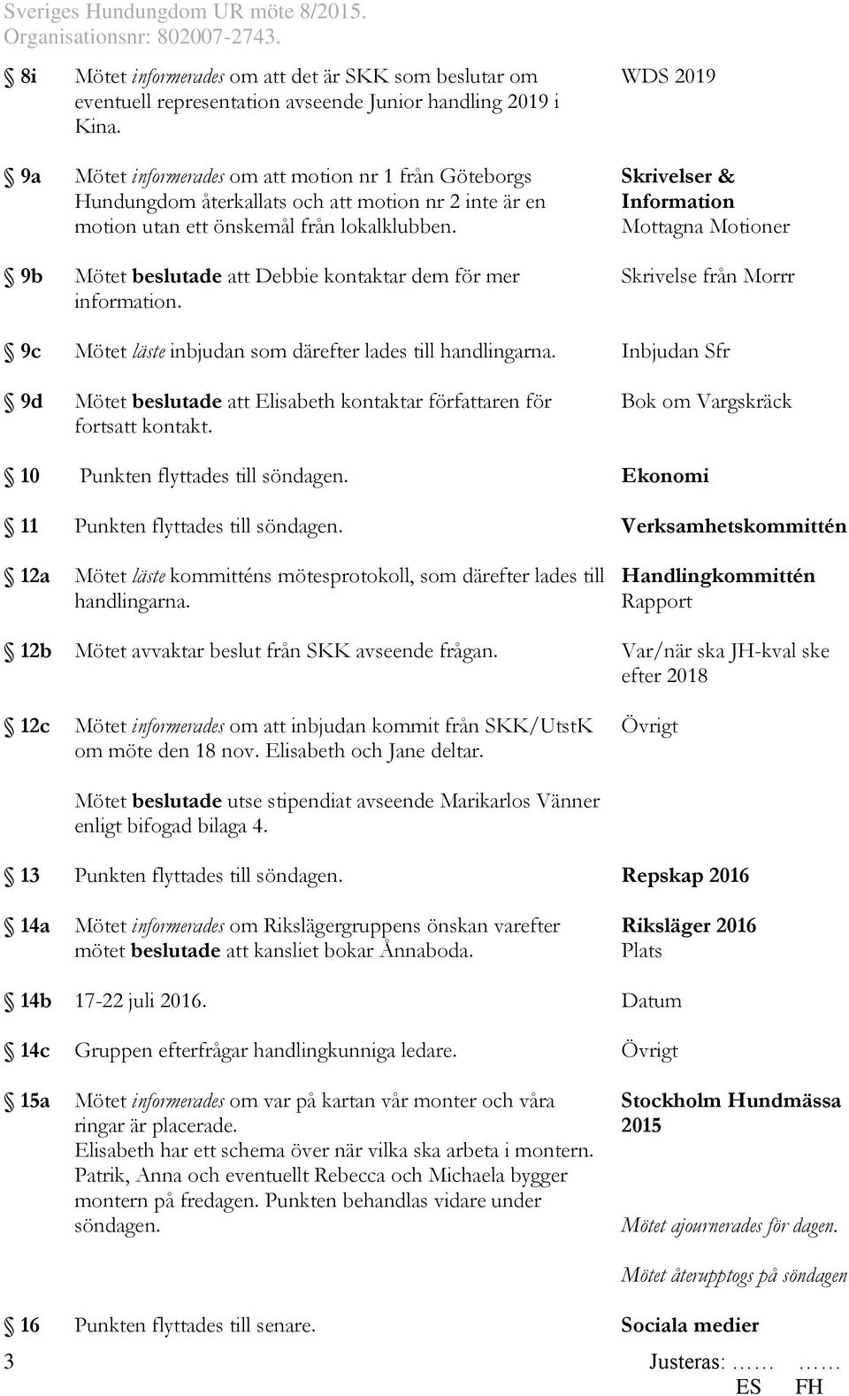 lokalklubben. Mötet beslutade att Debbie kontaktar dem för mer information. Mötet läste inbjudan som därefter lades till handlingarna.
