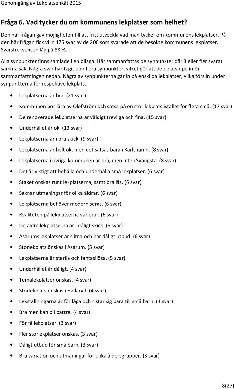 Här sammanfattas de synpunkter där 3 eller fler svarat samma sak. Några svar har tagit upp flera synpunkter, vilket gör att de delats upp inför sammanfattningen nedan.