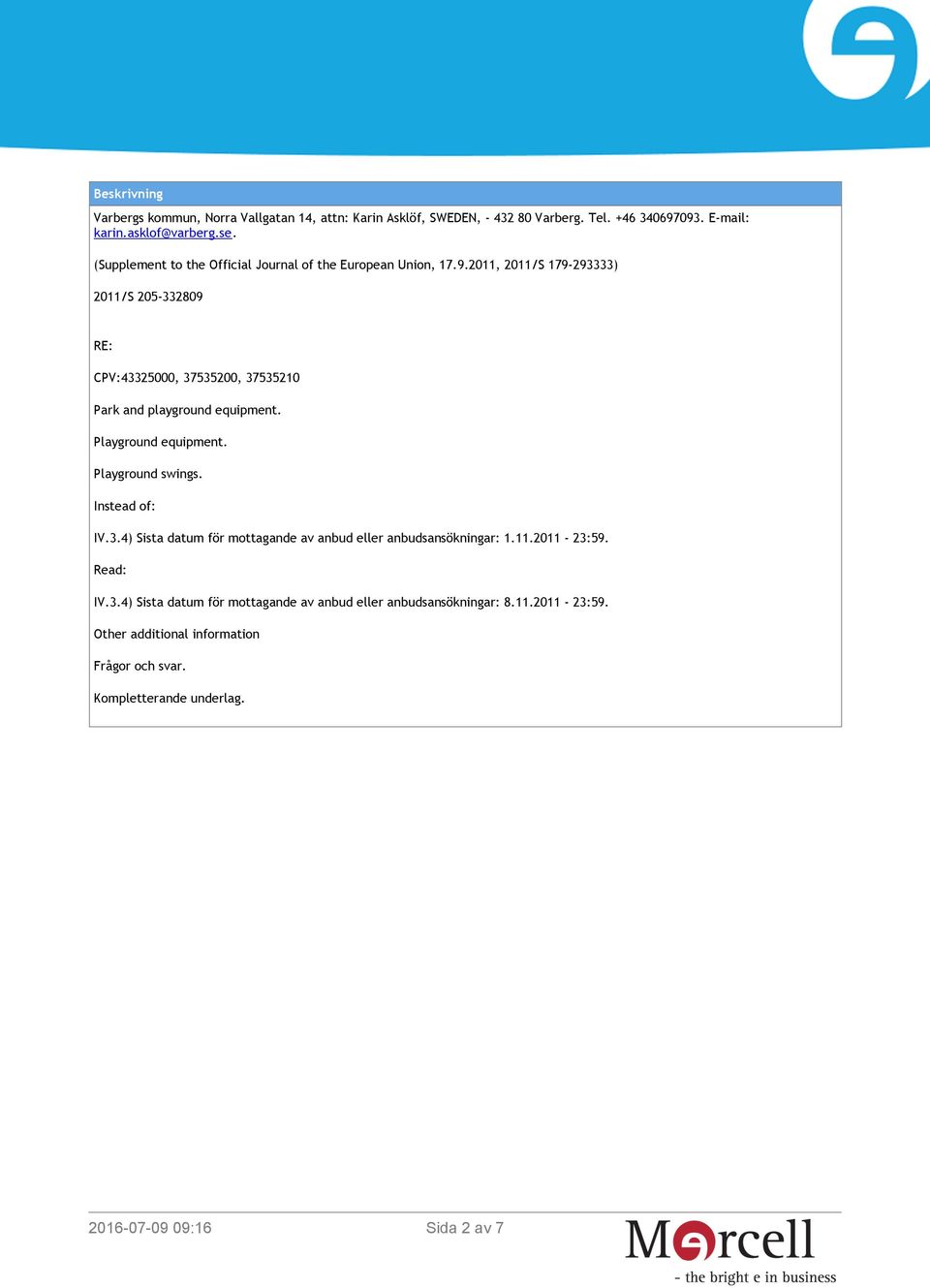 2011, 2011/S 179-293333) 2011/S 205-332809 RE: CPV:43325000, 37535200, 37535210 Park and playground equipment. Playground equipment. Playground swings.