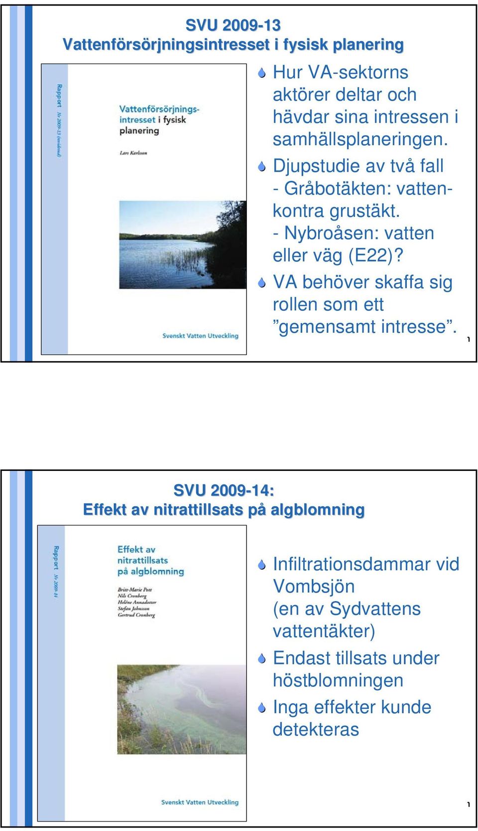 - Nybroåsen: vatten eller väg (E22)? VA behöver skaffa sig rollen som ett gemensamt intresse.