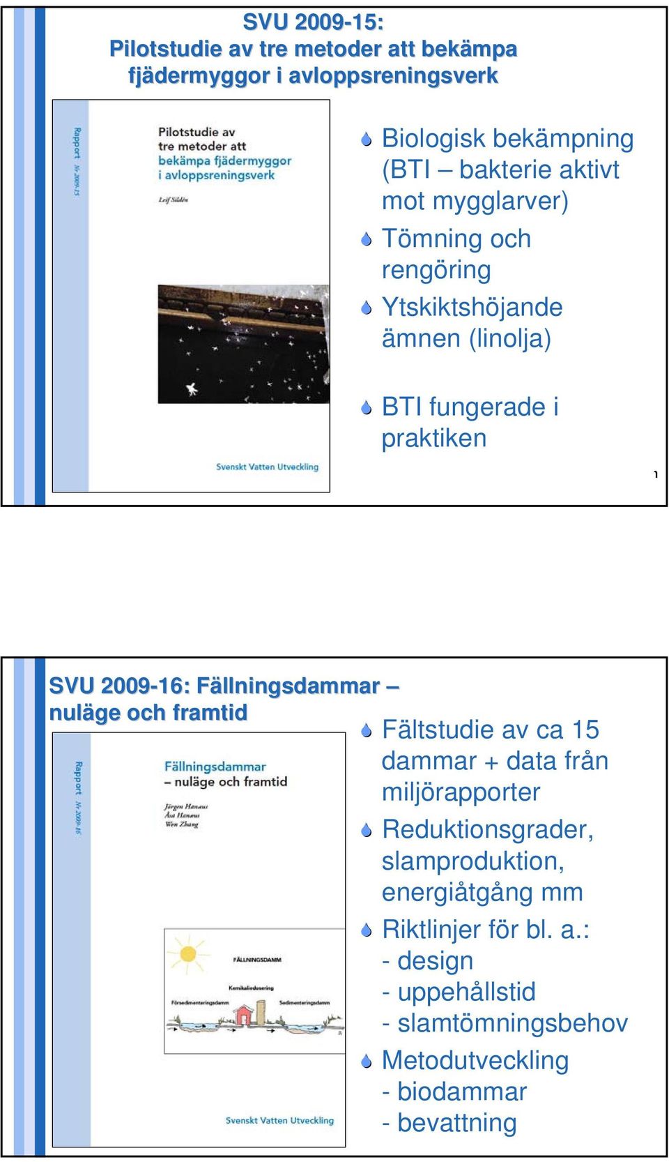 Fällningsdammar F nuläge och framtid Fältstudie av ca 15 dammar + data från miljörapporter Reduktionsgrader,