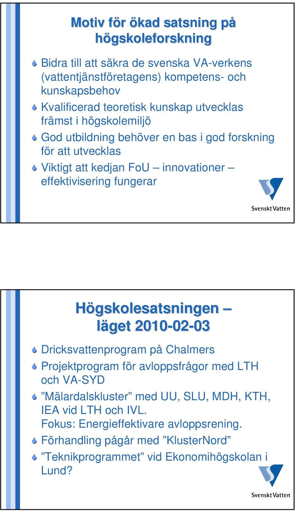 effektivisering fungerar Högskolesatsningen läget 2010-02 02-0303 Dricksvattenprogram på Chalmers Projektprogram för avloppsfrågor med LTH och VA-SYD