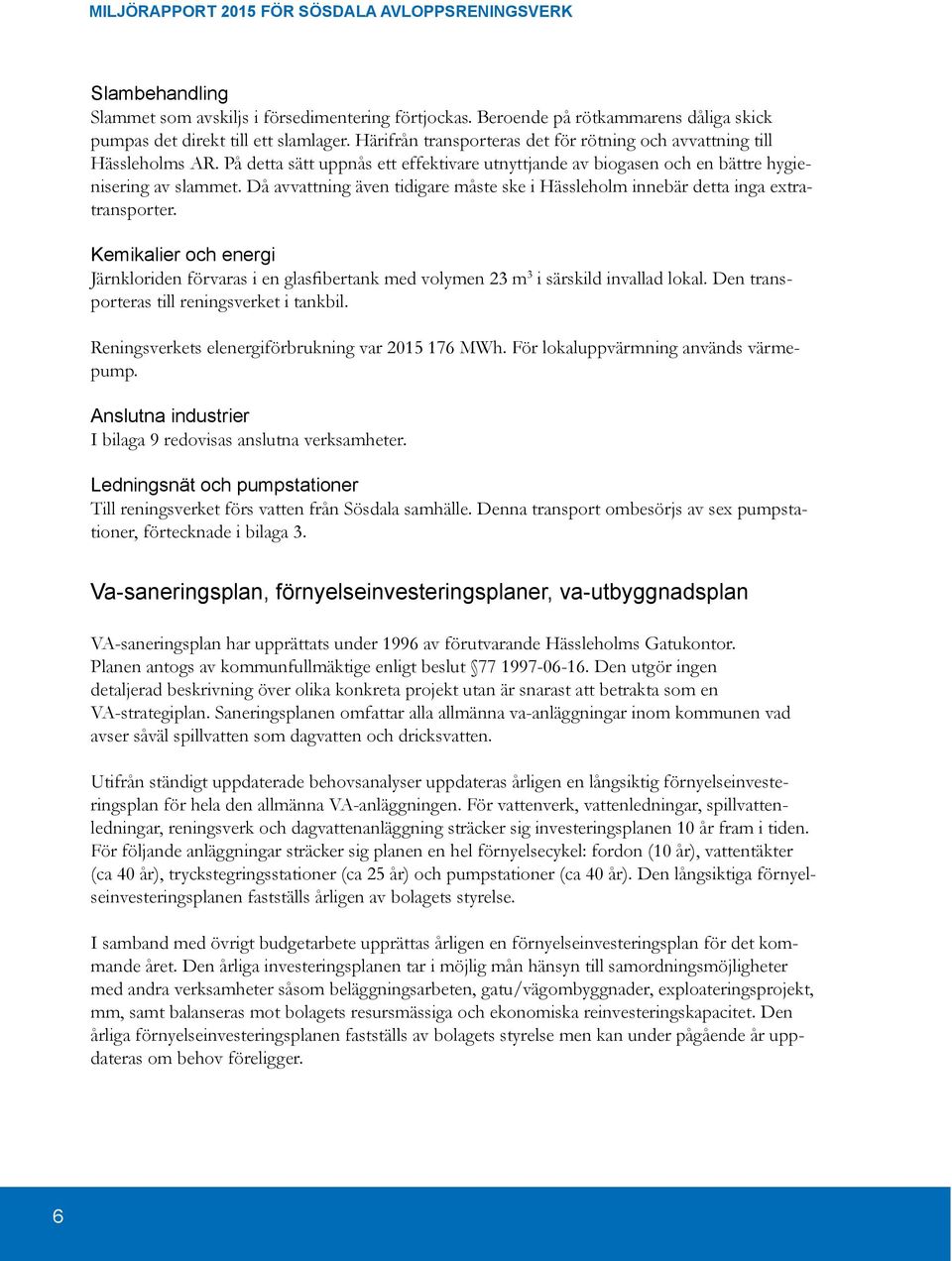 Då avvattning även tidigare måste ske i Hässleholm innebär detta inga extratransporter. Kemikalier och energi Järnkloriden förvaras i en glasfibertank med volymen 23 m 3 i särskild invallad lokal.