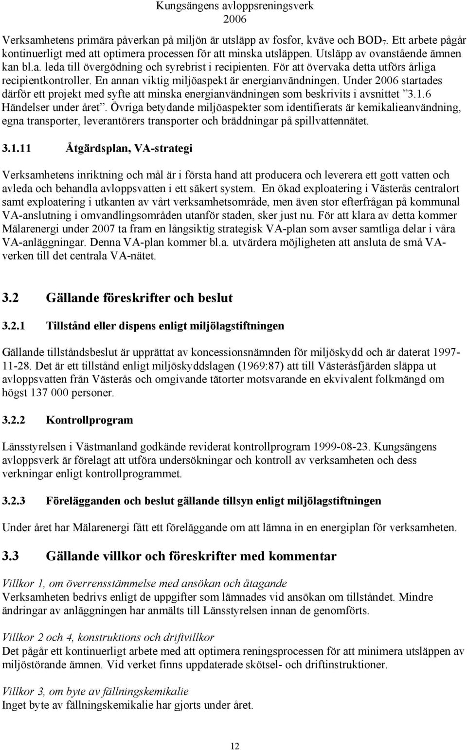 Under startades därför ett projekt med syfte att minska energianvändningen som beskrivits i avsnittet 3.1.6 Händelser under året.