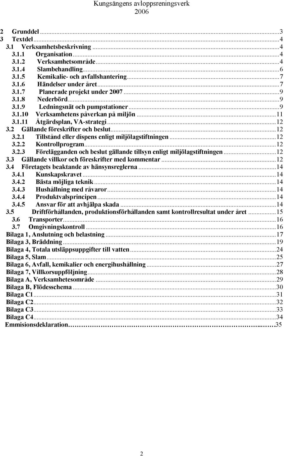 2 Gällande föreskrifter och beslut...12 3.2.1 Tillstånd eller dispens enligt miljölagstiftningen...12 3.2.2 Kontrollprogram...12 3.2.3 Förelägganden och beslut gällande tillsyn enligt miljölagstiftningen.