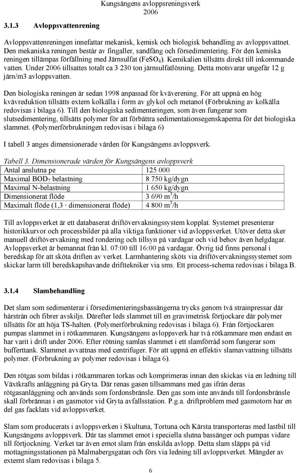 Detta motsvarar ungefär 12 g järn/m3 avloppsvatten. Den biologiska reningen är sedan 1998 anpassad för kväverening.