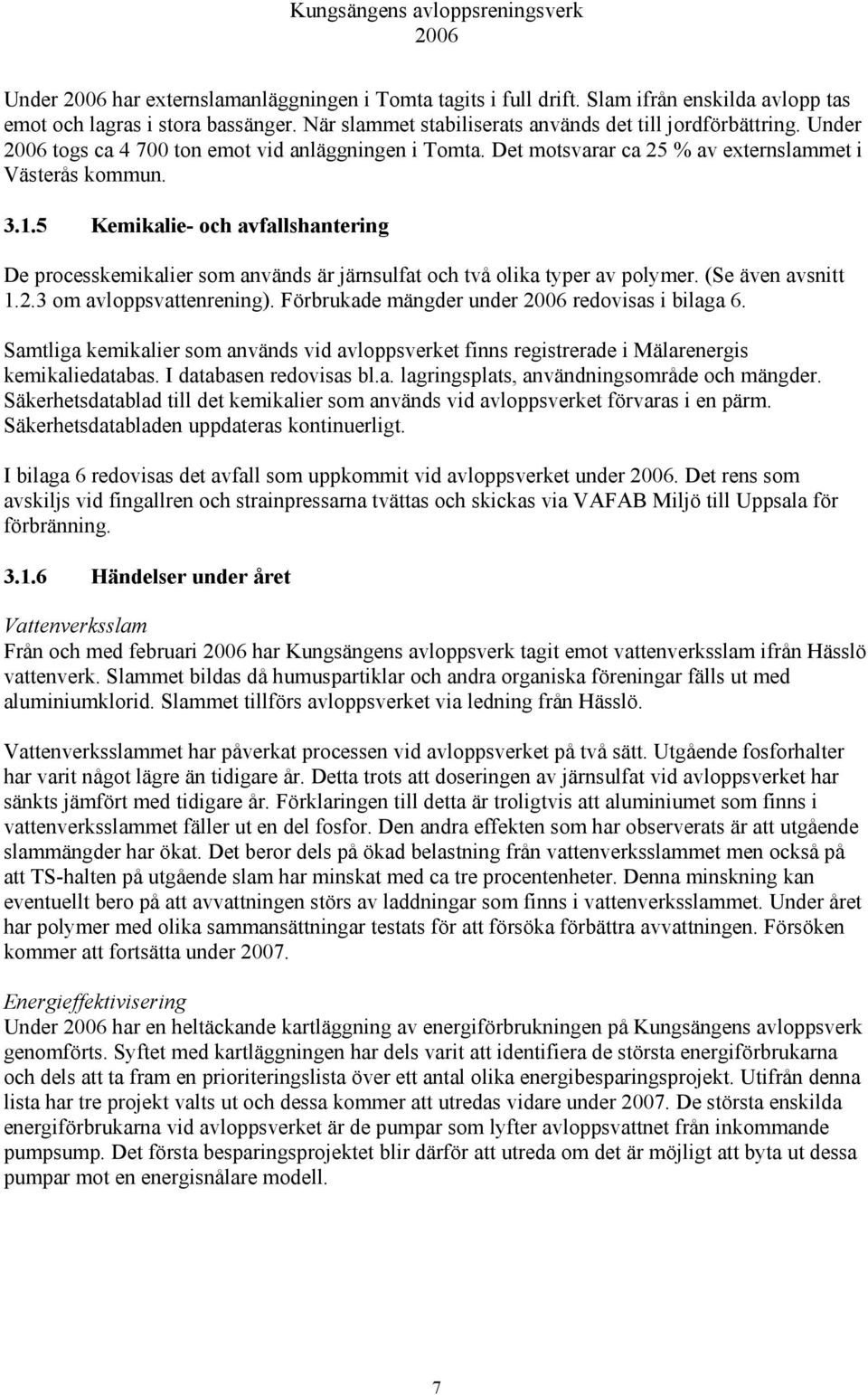 5 Kemikalie- och avfallshantering De processkemikalier som används är järnsulfat och två olika typer av polymer. (Se även avsnitt 1.2.3 om avloppsvattenrening).